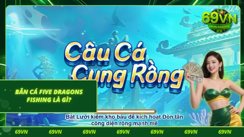 Nắm rõ về trò chơi bắn cá Five Dragons Fishing 