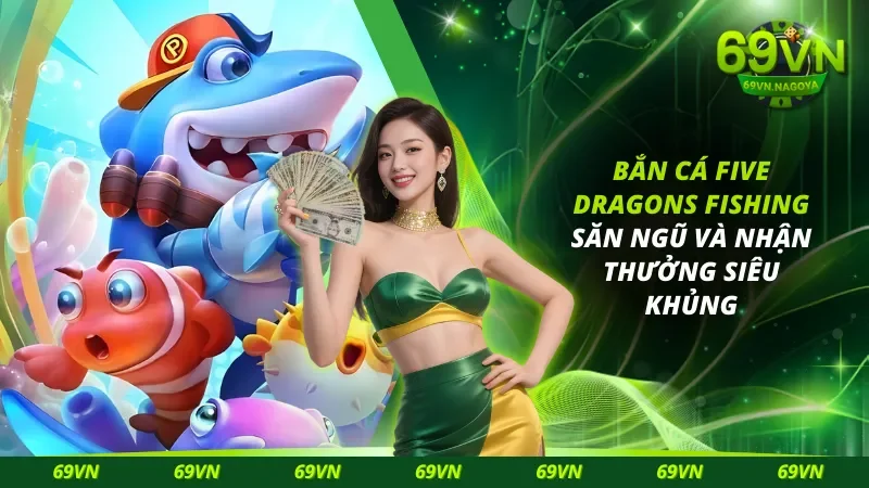 Bắn Cá Five Dragons Fishing