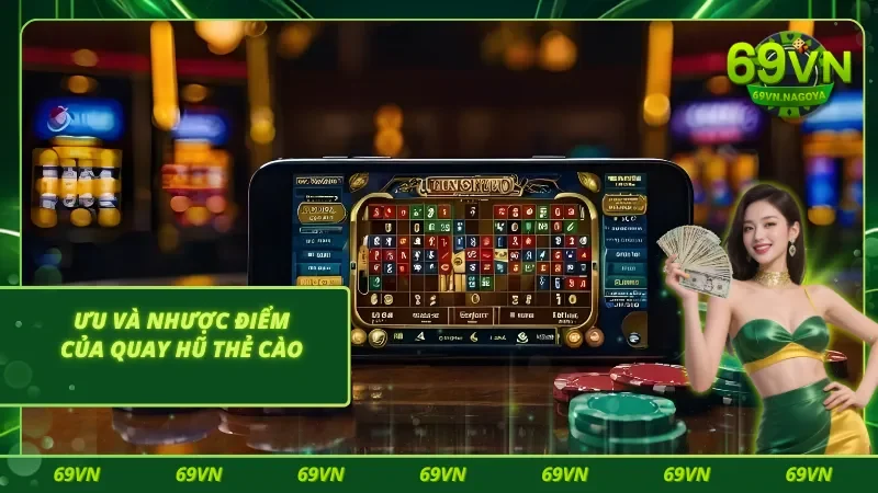 Ưu và nhược điểm cần biết khi chơi quay hũ thẻ cào