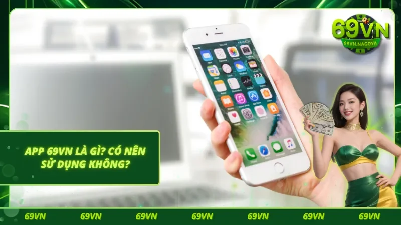 App 69VN có nên sử dụng hay không ? 